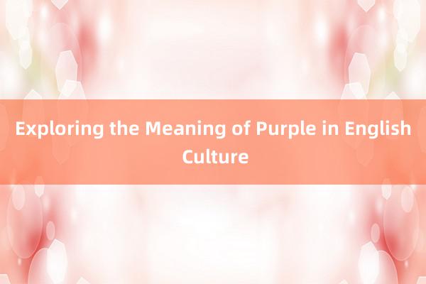 Exploring the Meaning of Purple in English Culture